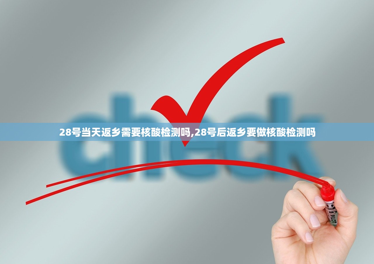 28号当天返乡需要核酸检测吗,28号后返乡要做核酸检测吗