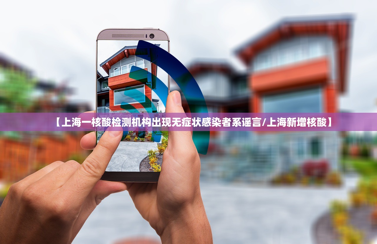 【上海一核酸检测机构出现无症状感染者系谣言/上海新增核酸】