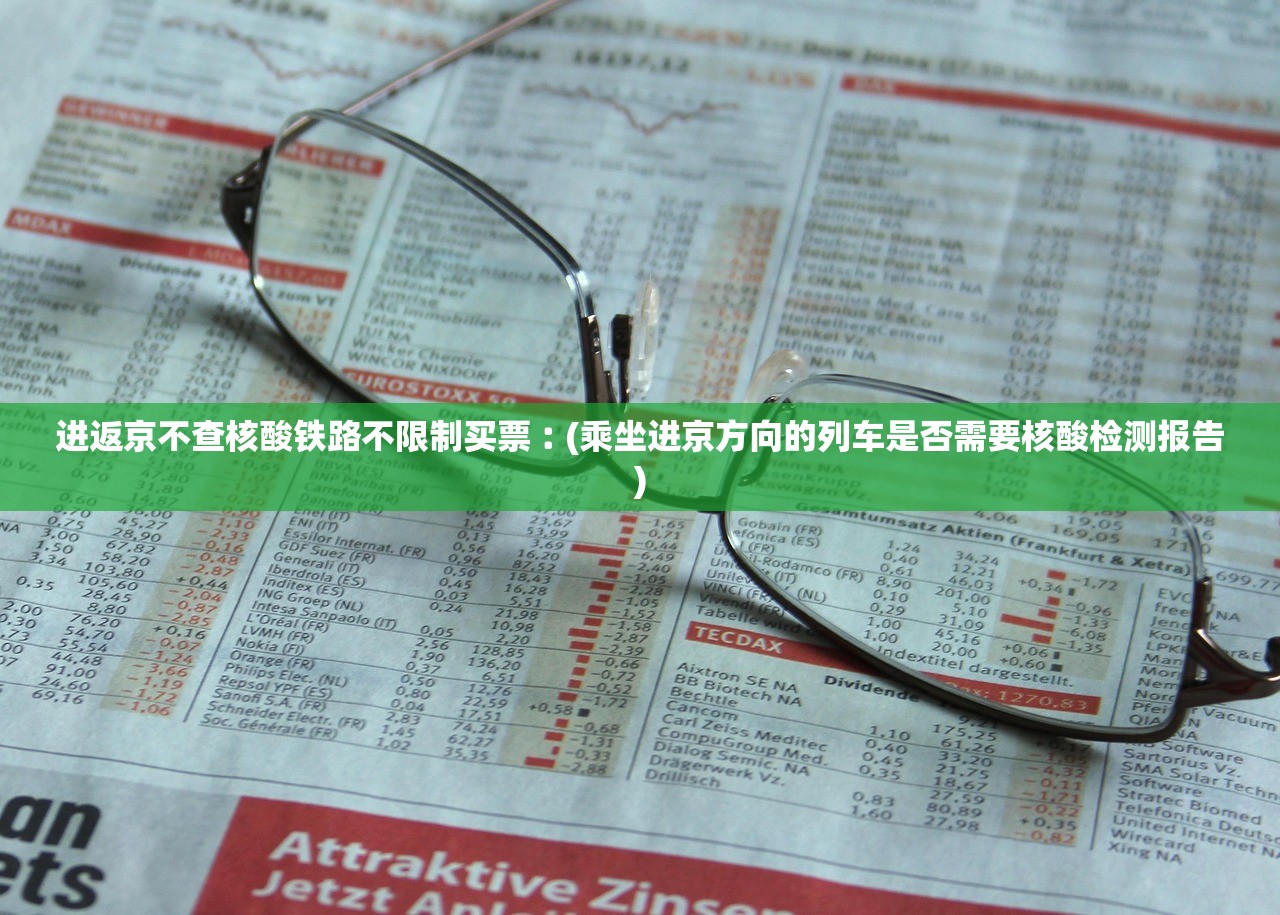 进返京不查核酸铁路不限制买票︰(乘坐进京方向的列车是否需要核酸检测报告)