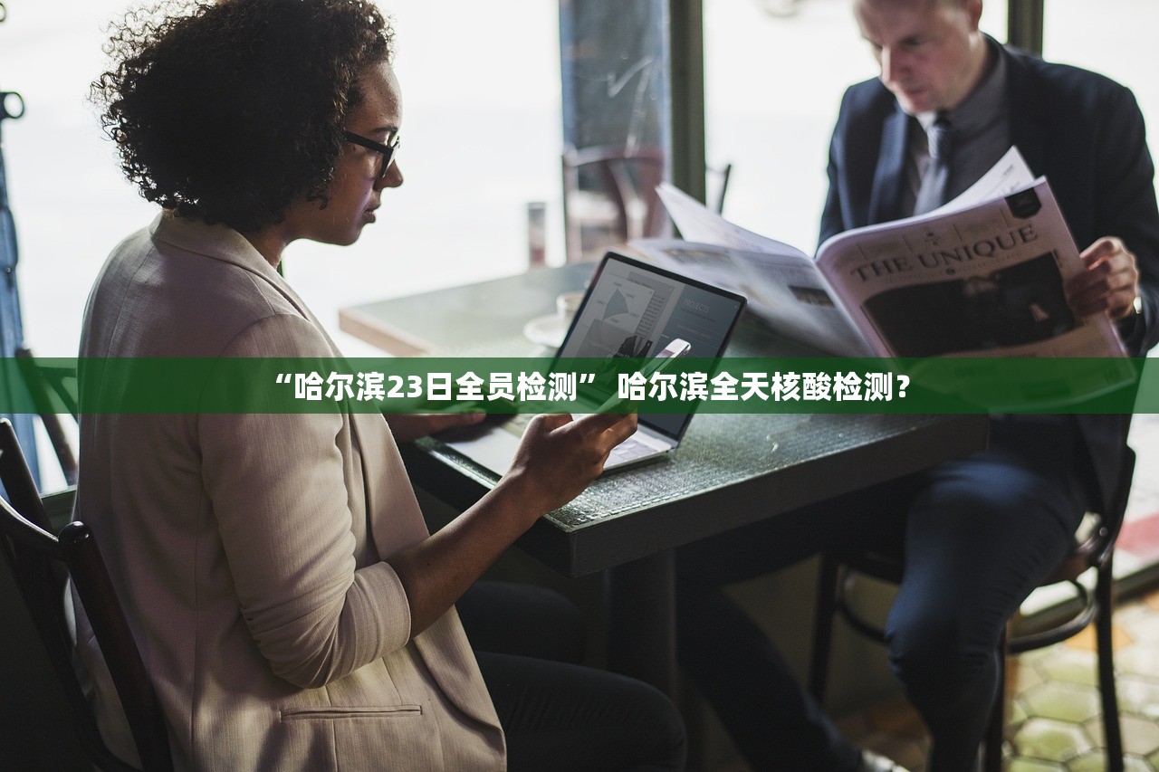 “哈尔滨23日全员检测	” 哈尔滨全天核酸检测？