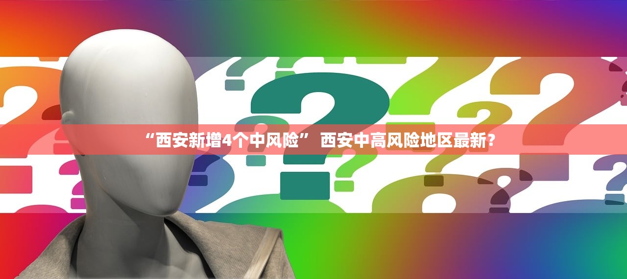 “西安新增4个中风险” 西安中高风险地区最新？