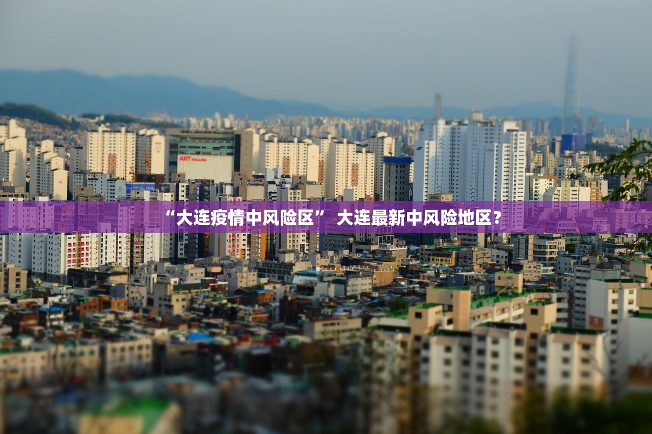“大连疫情中风险区” 大连最新中风险地区？