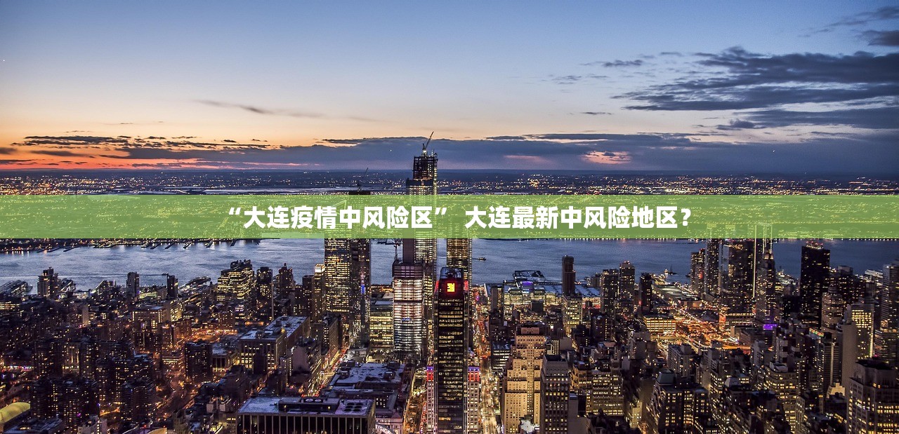 “大连疫情中风险区” 大连最新中风险地区？