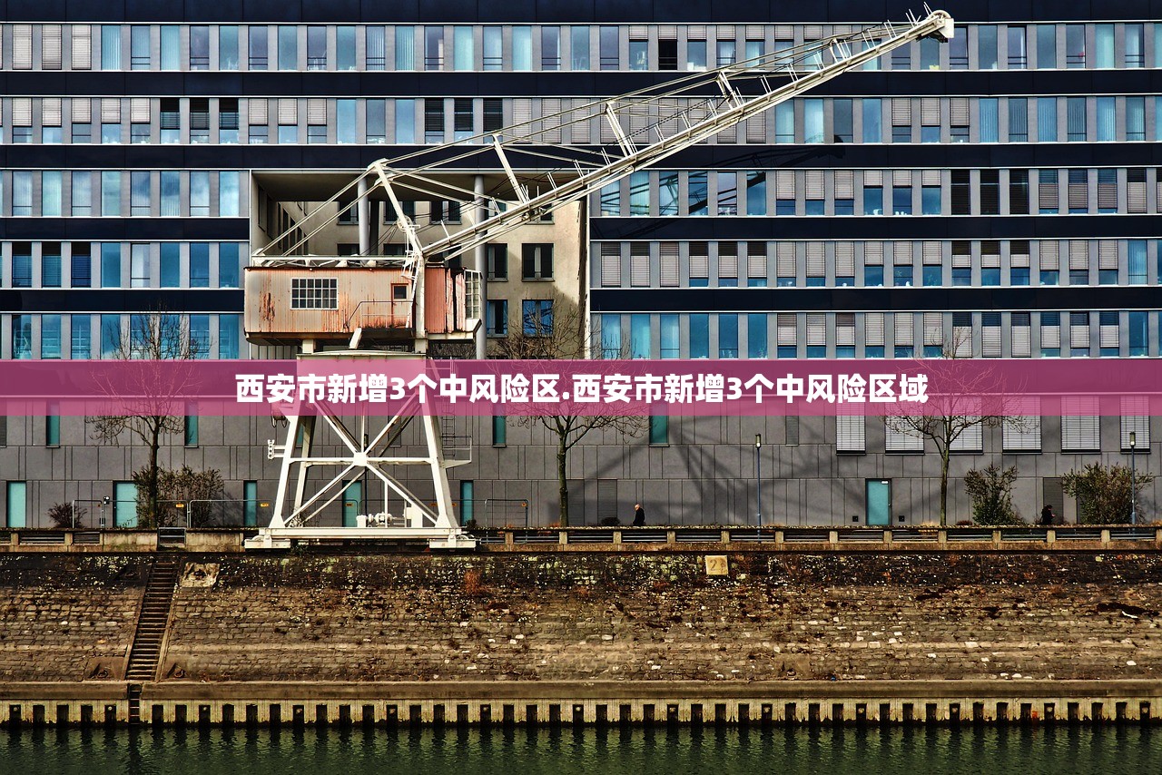 西安市新增3个中风险区.西安市新增3个中风险区域