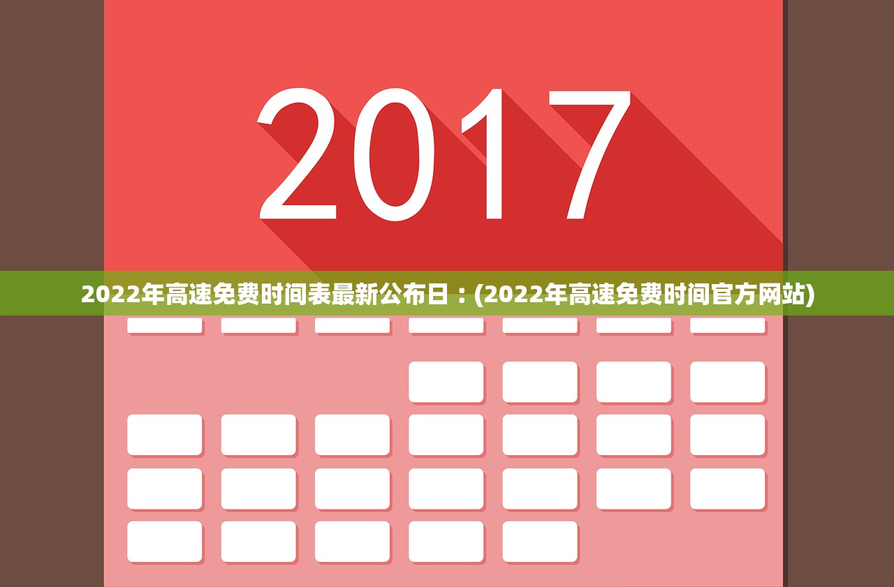 2022年高速免费时间表最新公布日︰(2022年高速免费时间官方网站)
