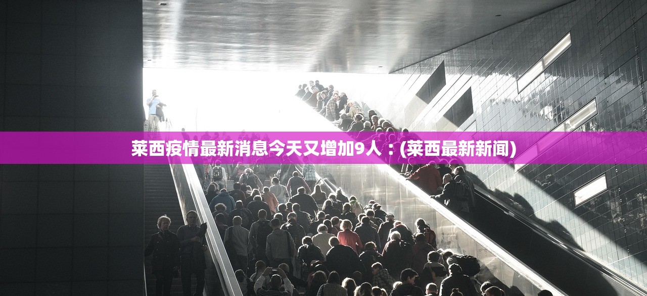 莱西疫情最新消息今天又增加9人︰(莱西最新新闻)