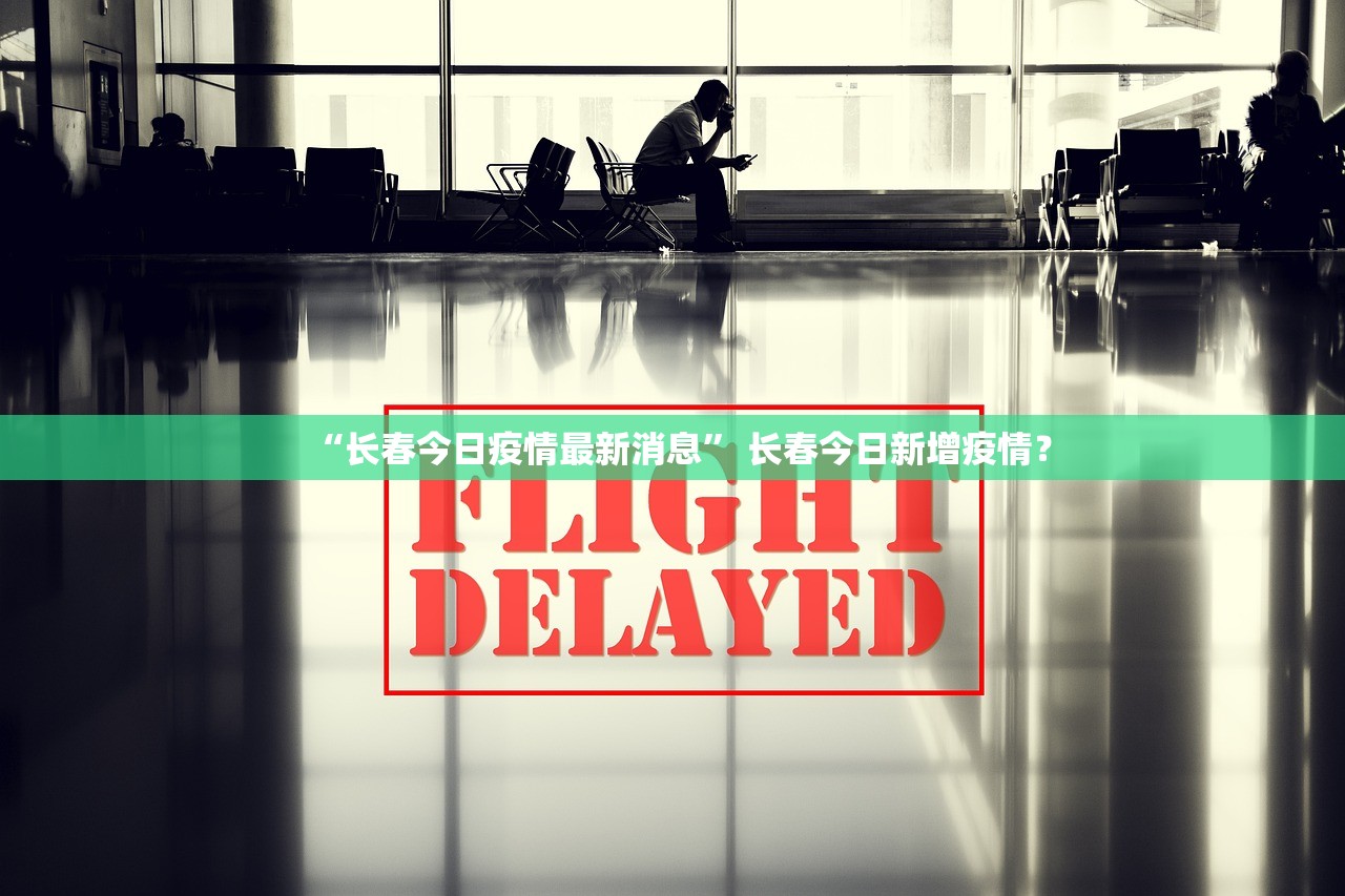 “长春今日疫情最新消息” 长春今日新增疫情？