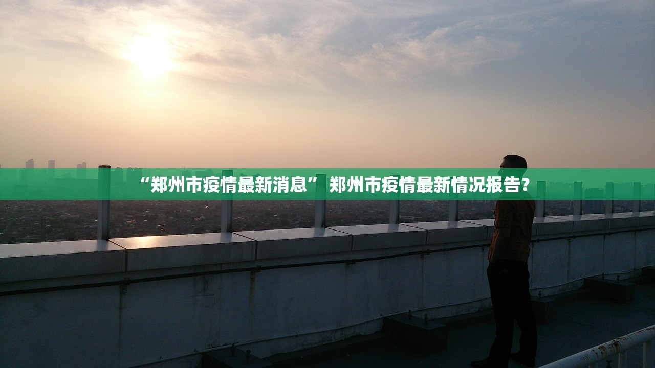 “郑州市疫情最新消息” 郑州市疫情最新情况报告？