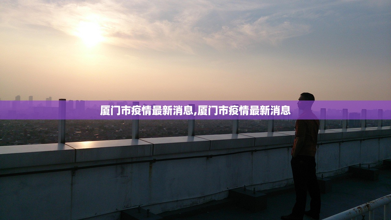 厦门市疫情最新消息,厦门市疫情最新消息