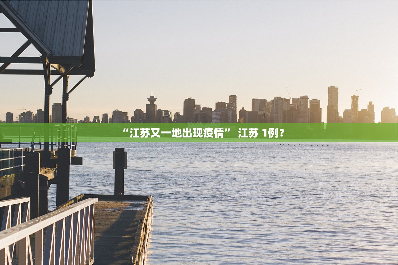 “江苏又一地出现疫情” 江苏 1例？