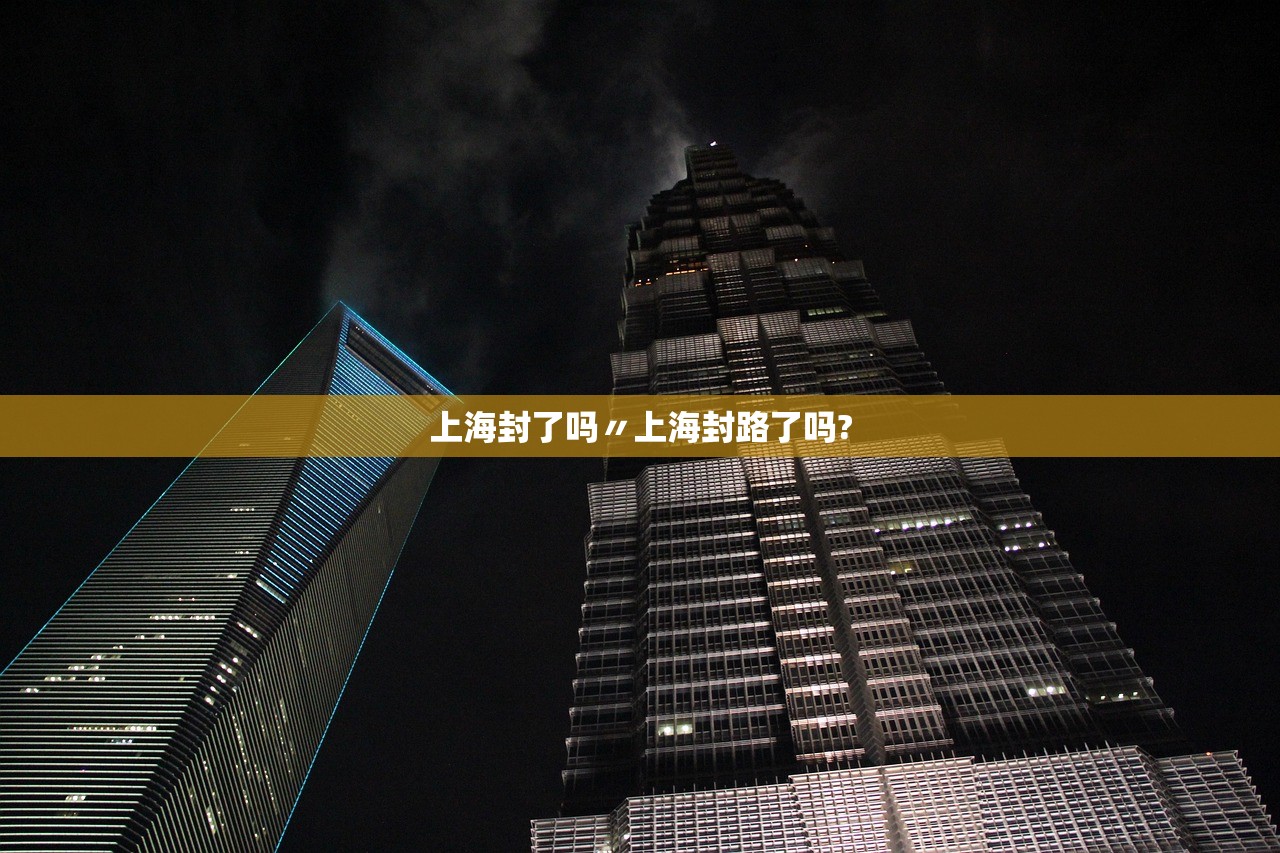 上海封了吗〃上海封路了吗?