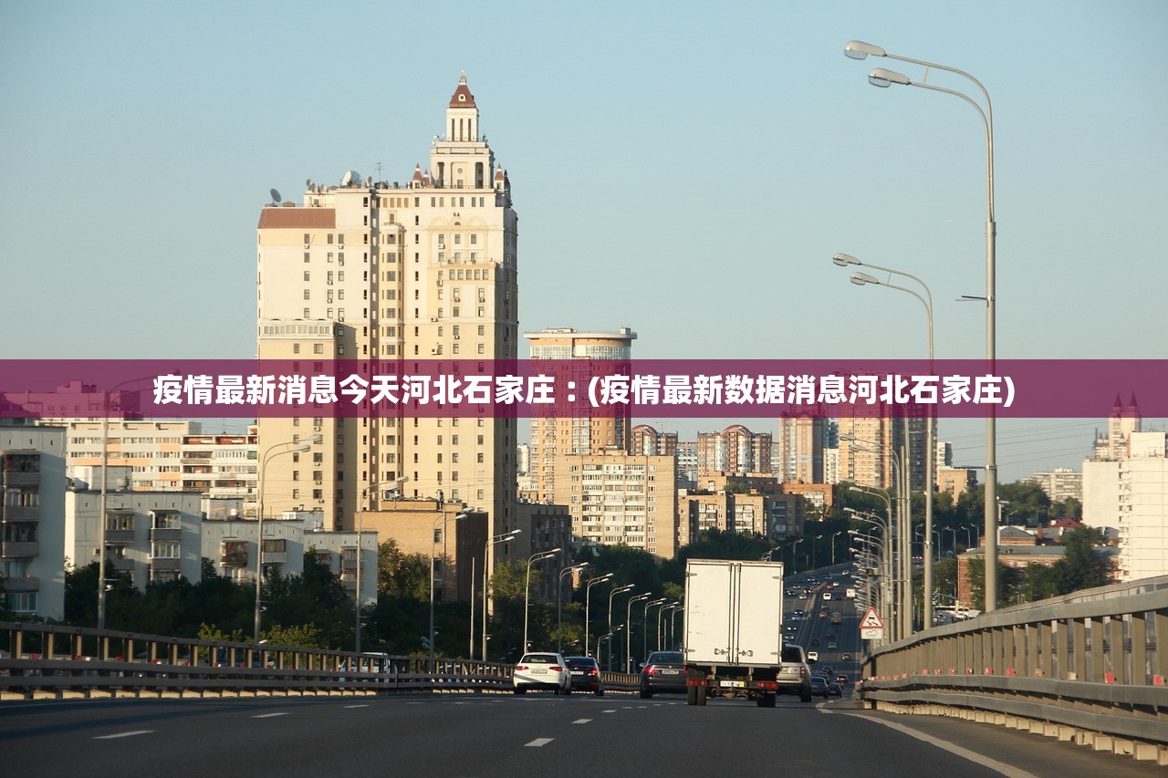 疫情最新消息今天河北石家庄︰(疫情最新数据消息河北石家庄)