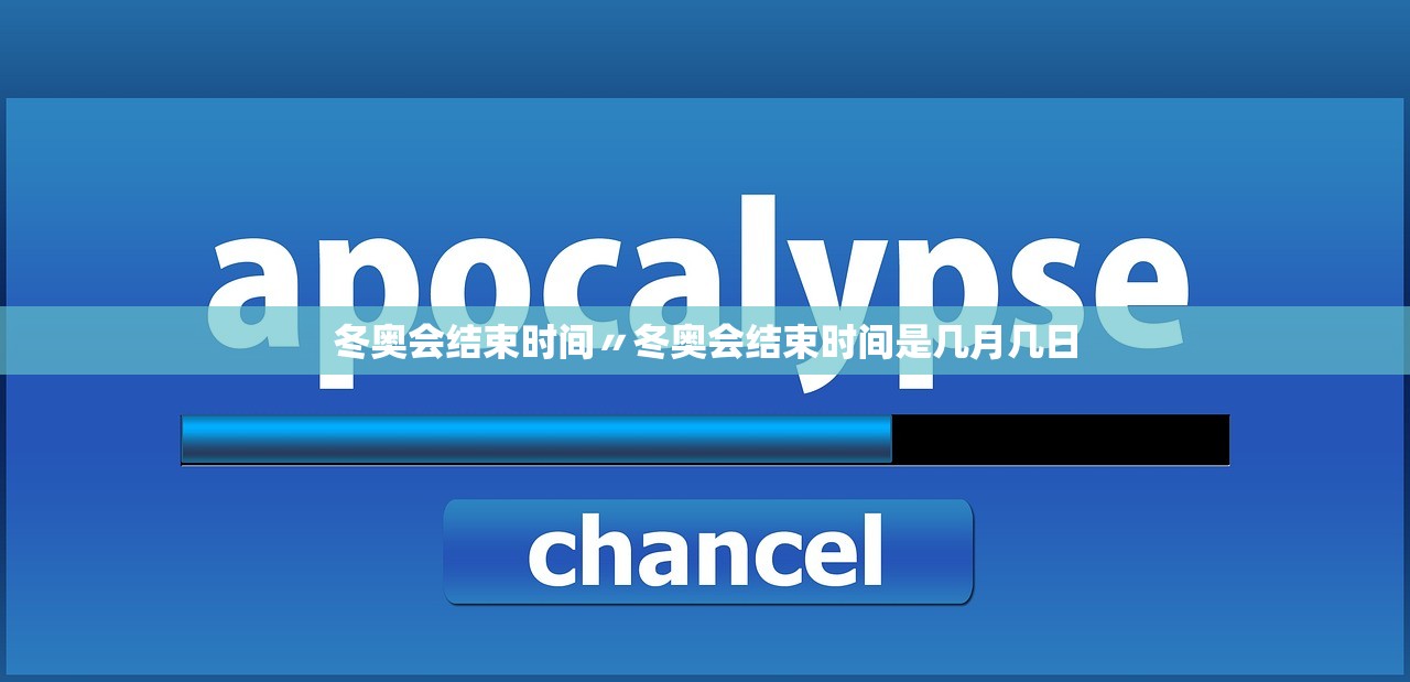 冬奥会结束时间〃冬奥会结束时间是几月几日