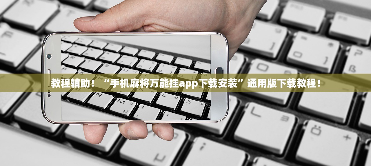 教程辅助！“手机麻将万能挂app下载安装”通用版下载教程！