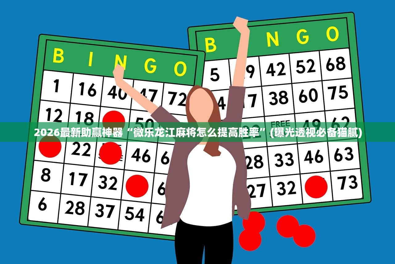 2026最新助赢神器“微乐龙江麻将怎么提高胜率”(曝光透视必备猫腻)