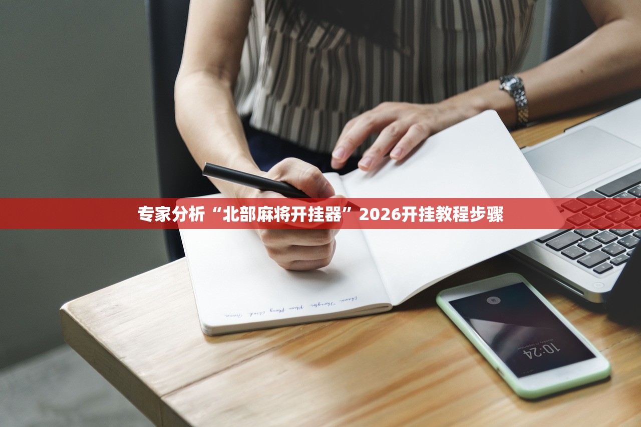 专家分析“北部麻将开挂器”2026开挂教程步骤