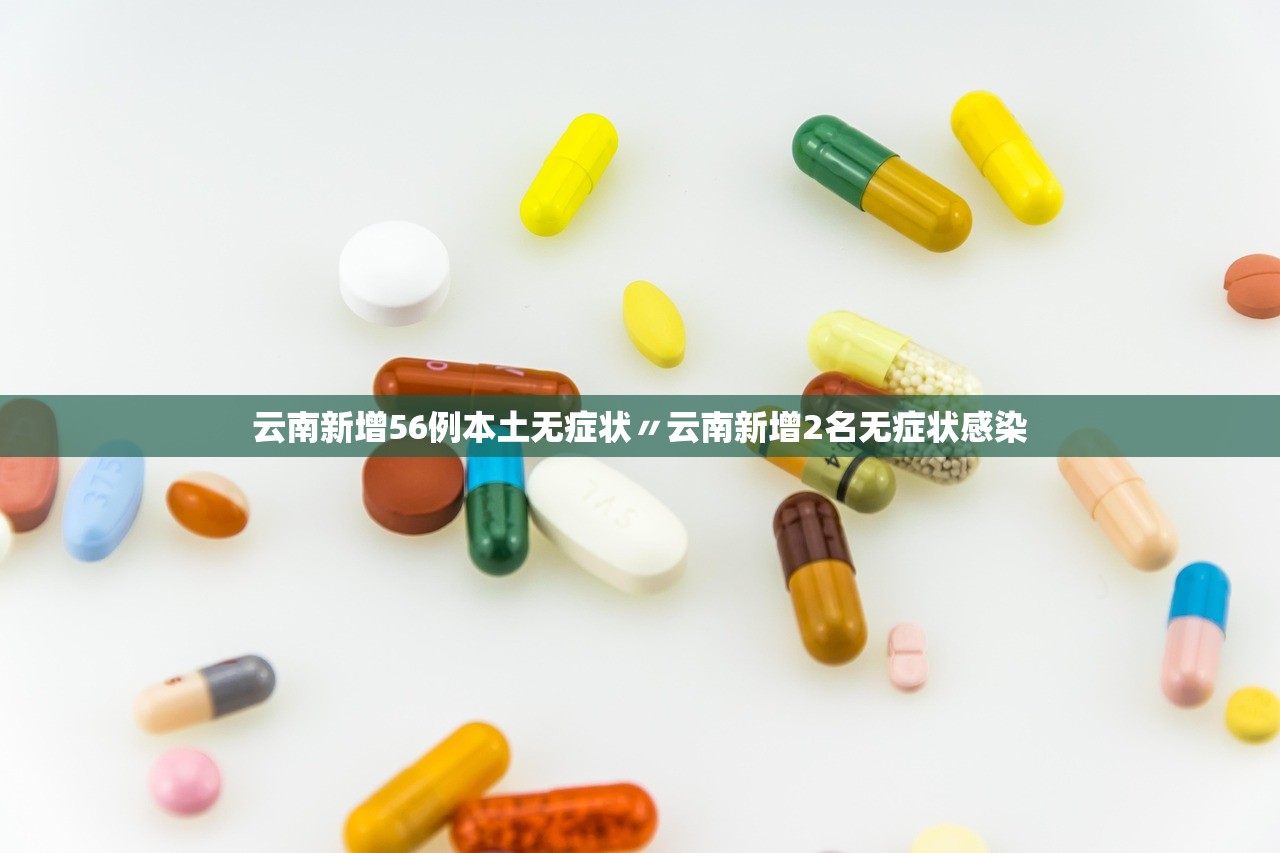 云南新增56例本土无症状〃云南新增2名无症状感染