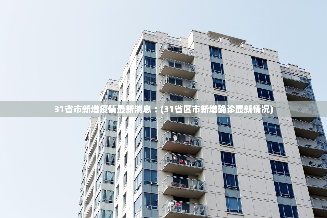 31省市新增疫情最新消息︰(31省区市新增确诊最新情况)