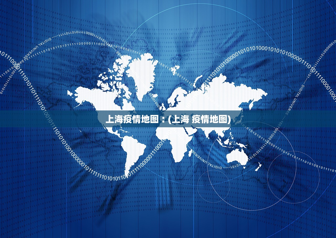 上海疫情地图︰(上海 疫情地图)