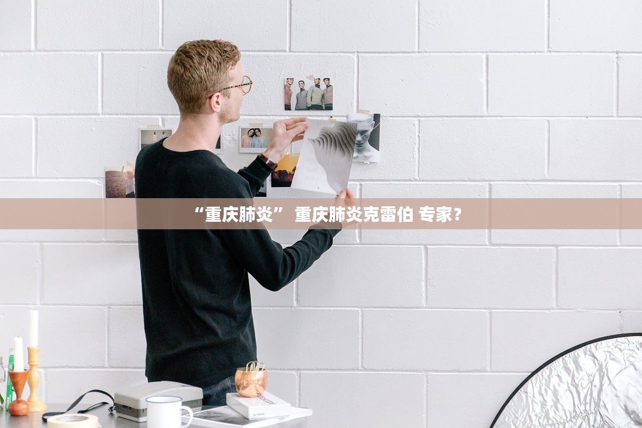 “重庆肺炎” 重庆肺炎克雷伯 专家？