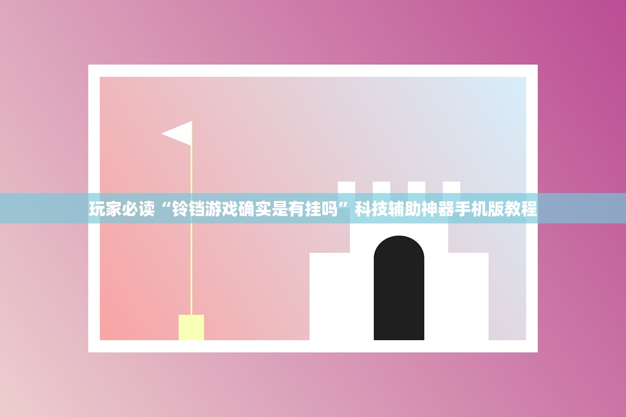 玩家必读“铃铛游戏确实是有挂吗	”科技辅助神器手机版教程