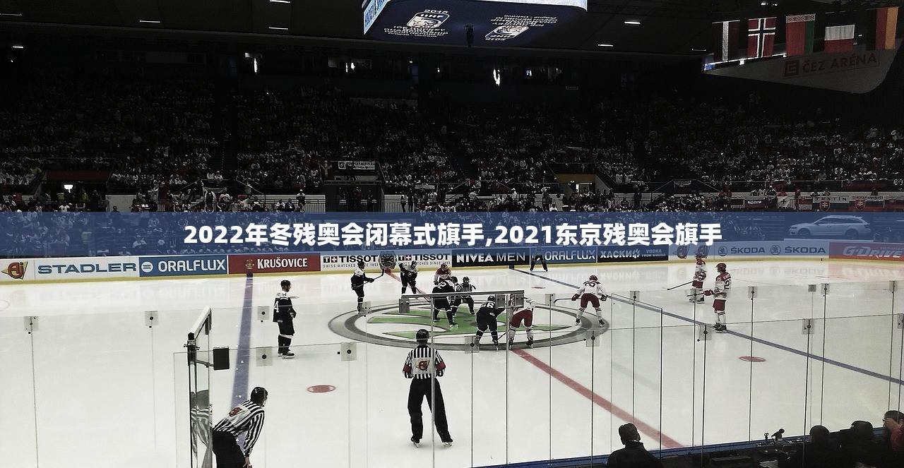 2022年冬残奥会闭幕式旗手,2021东京残奥会旗手