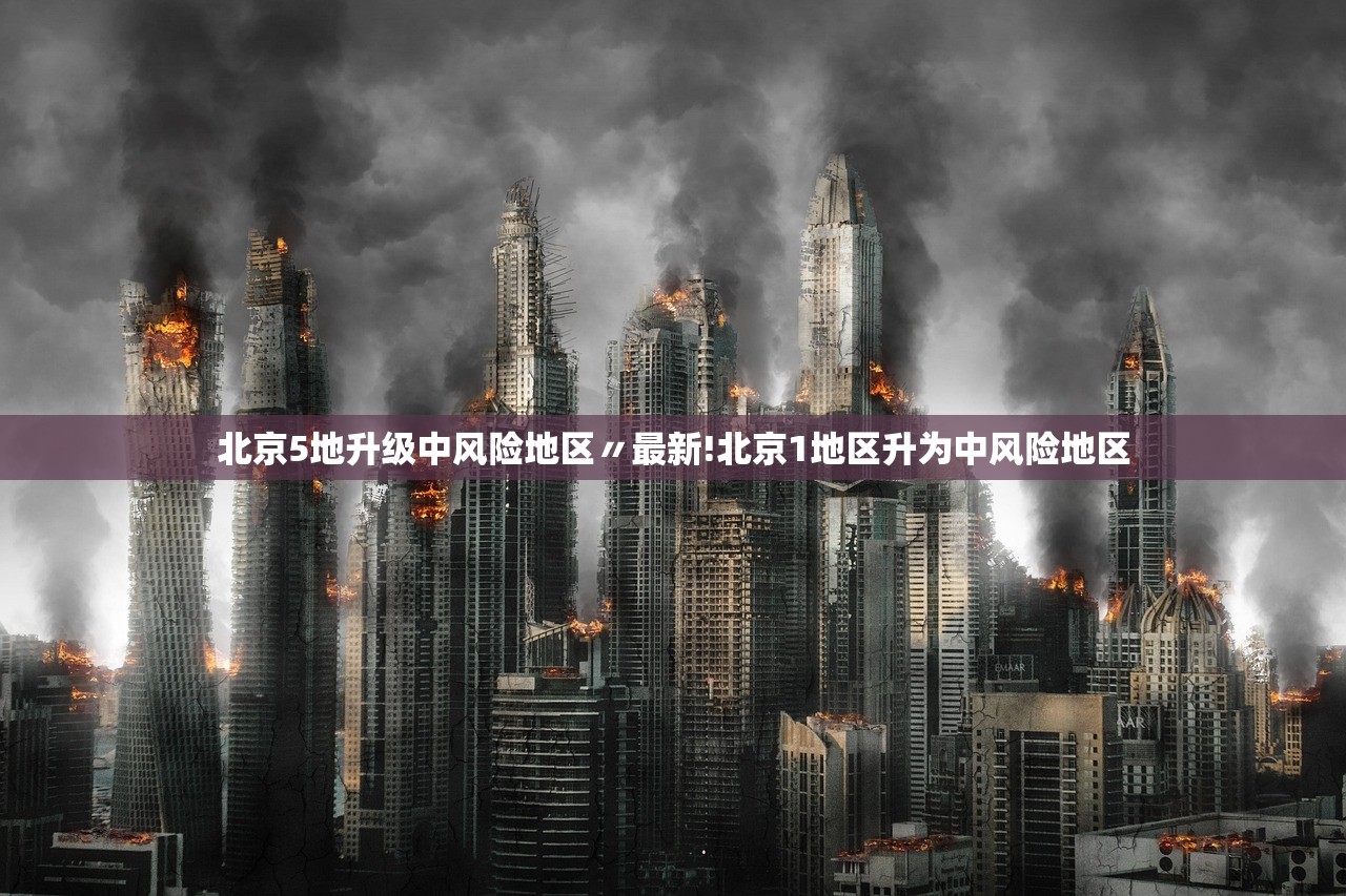 北京5地升级中风险地区〃最新!北京1地区升为中风险地区