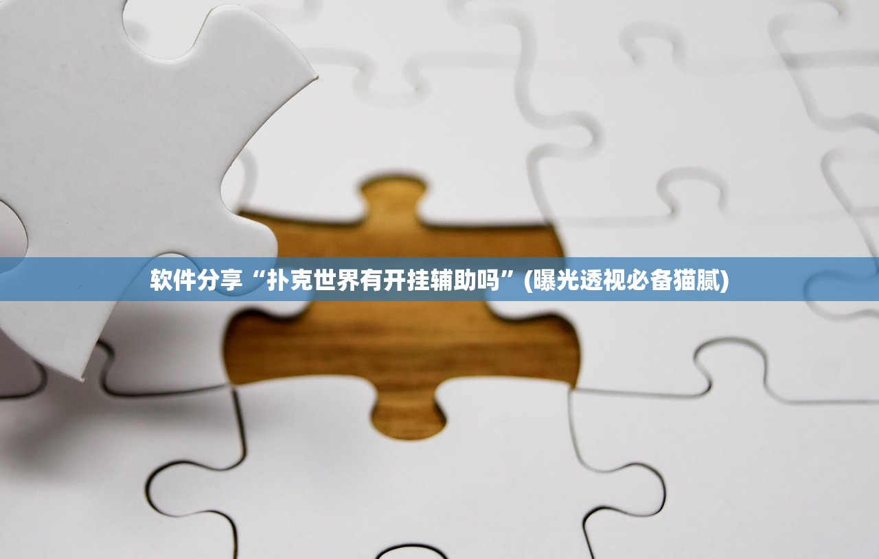 软件分享“扑克世界有开挂辅助吗”(曝光透视必备猫腻)