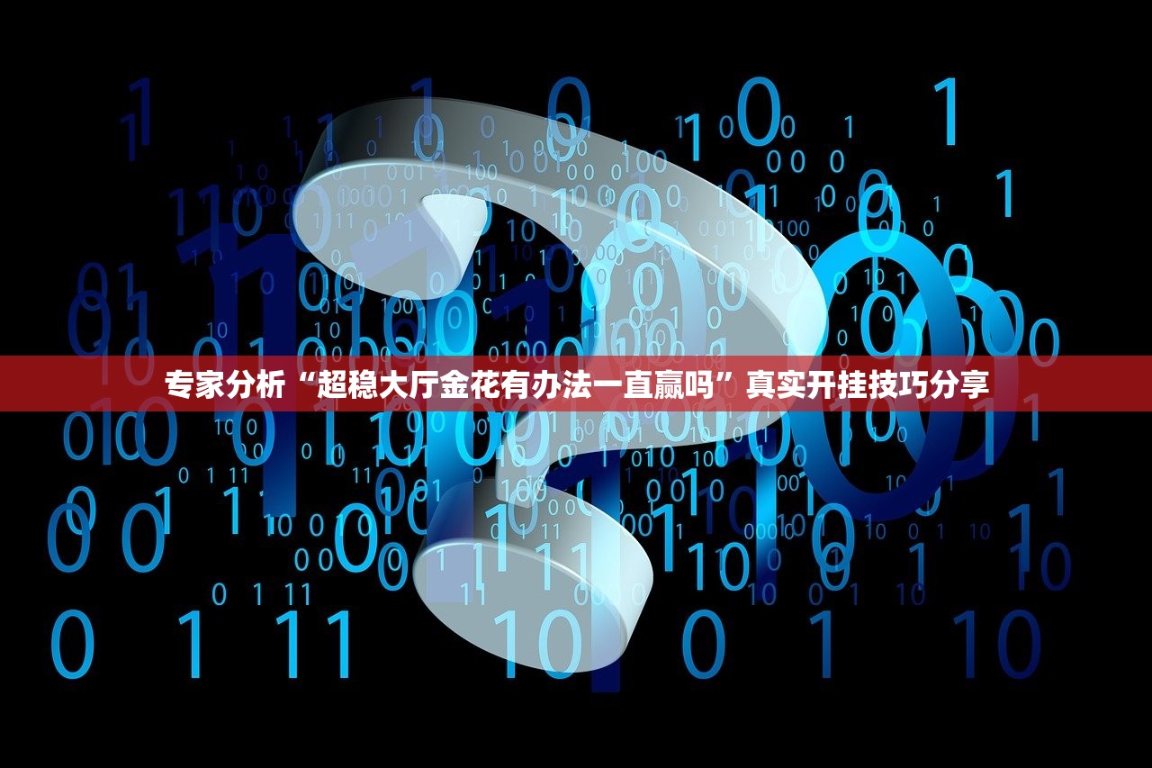 专家分析“超稳大厅金花有办法一直赢吗”真实开挂技巧分享
