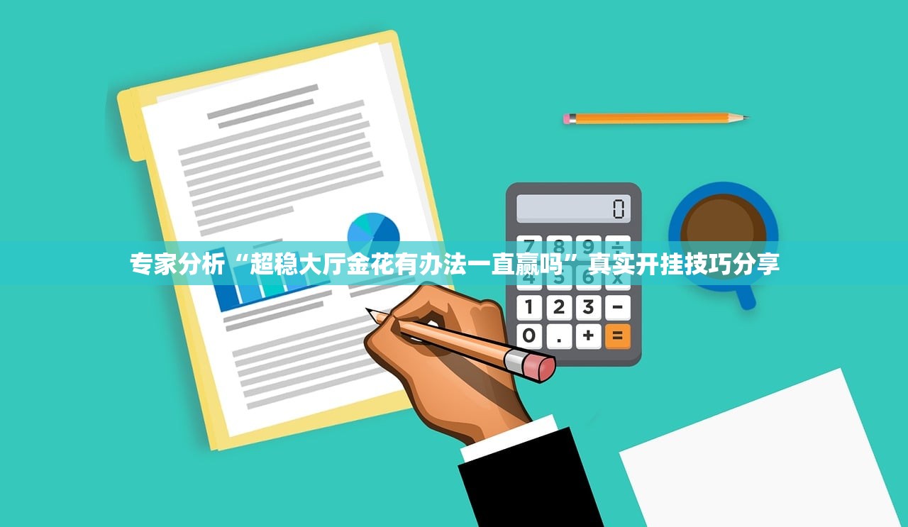 专家分析“超稳大厅金花有办法一直赢吗	”真实开挂技巧分享
