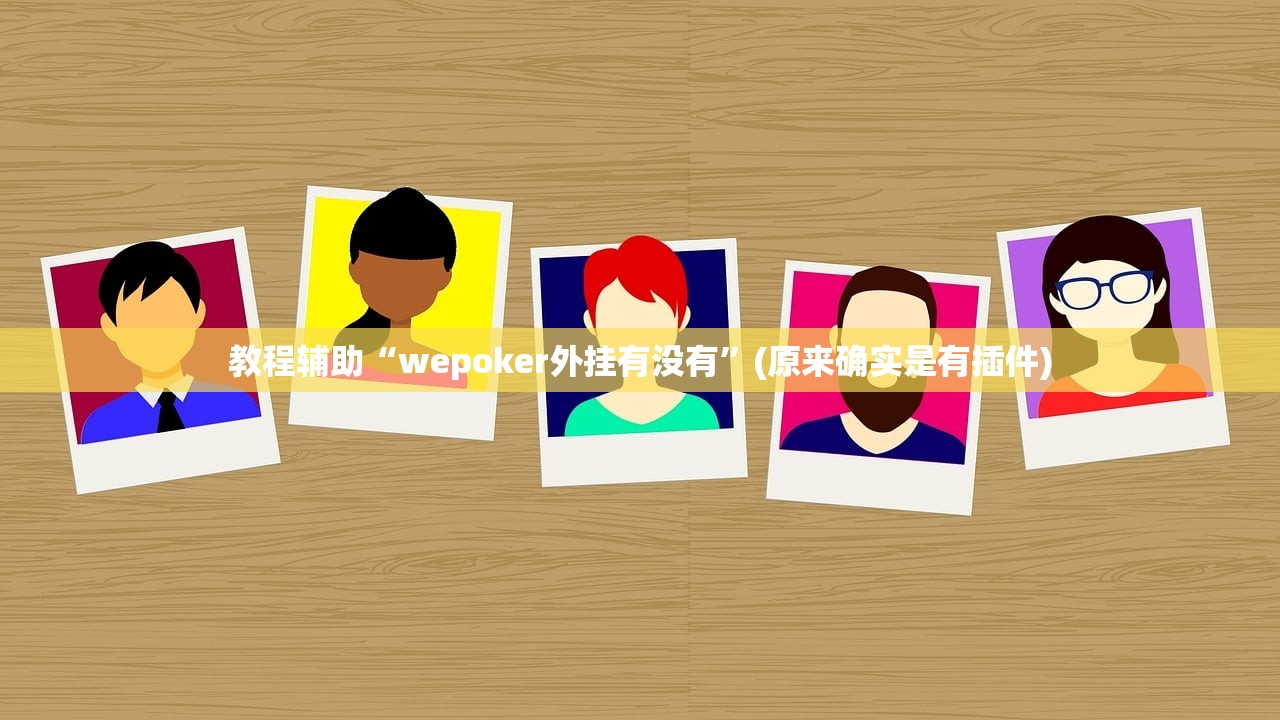 教程辅助“wepoker外挂有没有”(原来确实是有插件)