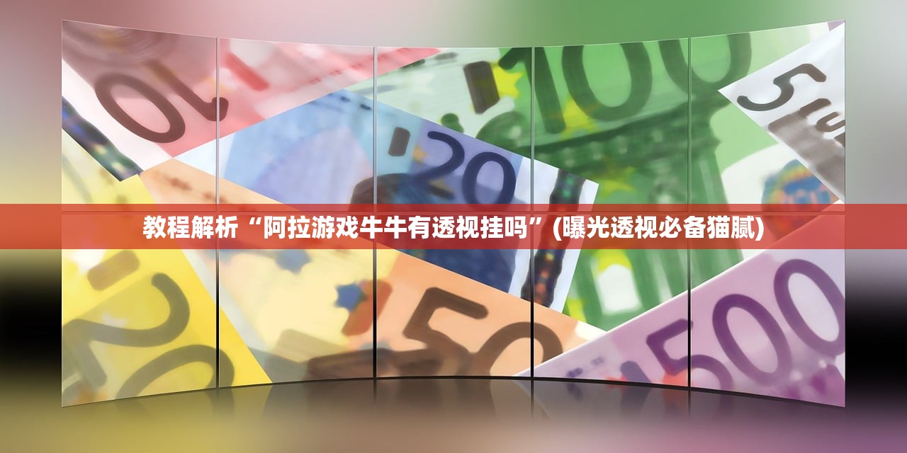 教程解析“阿拉游戏牛牛有透视挂吗”(曝光透视必备猫腻)