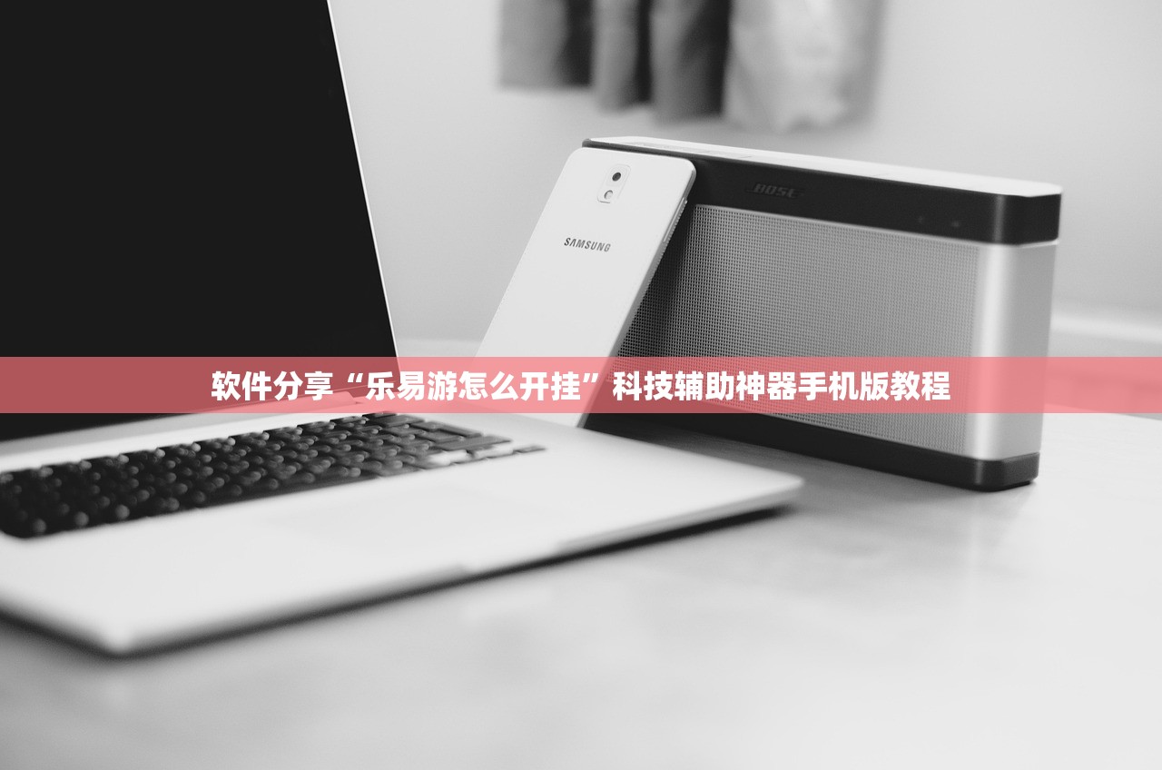 软件分享“乐易游怎么开挂”科技辅助神器手机版教程