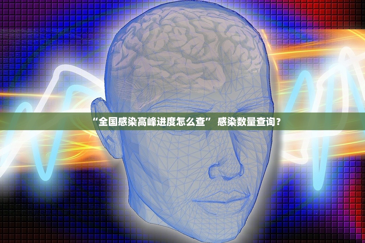 “全国感染高峰进度怎么查	” 感染数量查询？