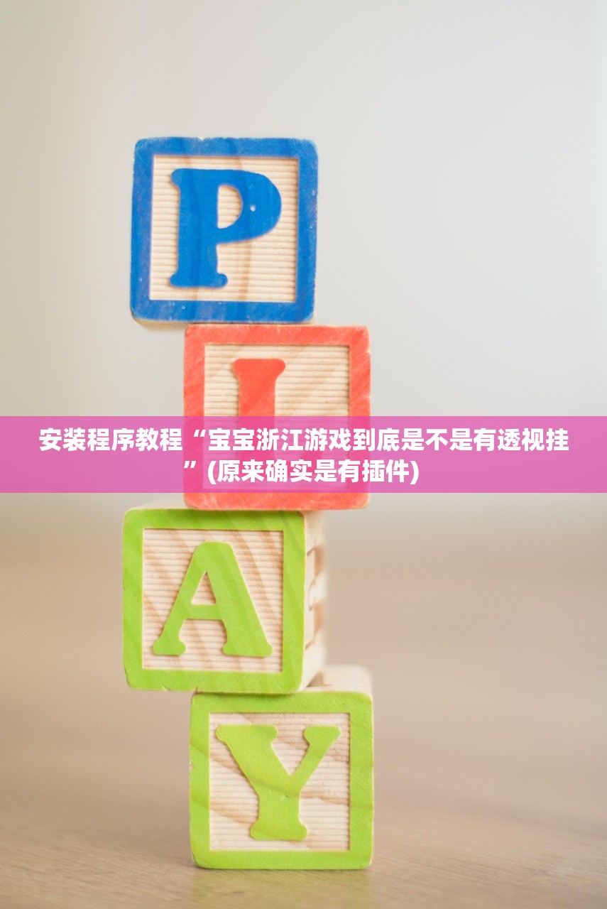 安装程序教程“宝宝浙江游戏到底是不是有透视挂	”(原来确实是有插件) 