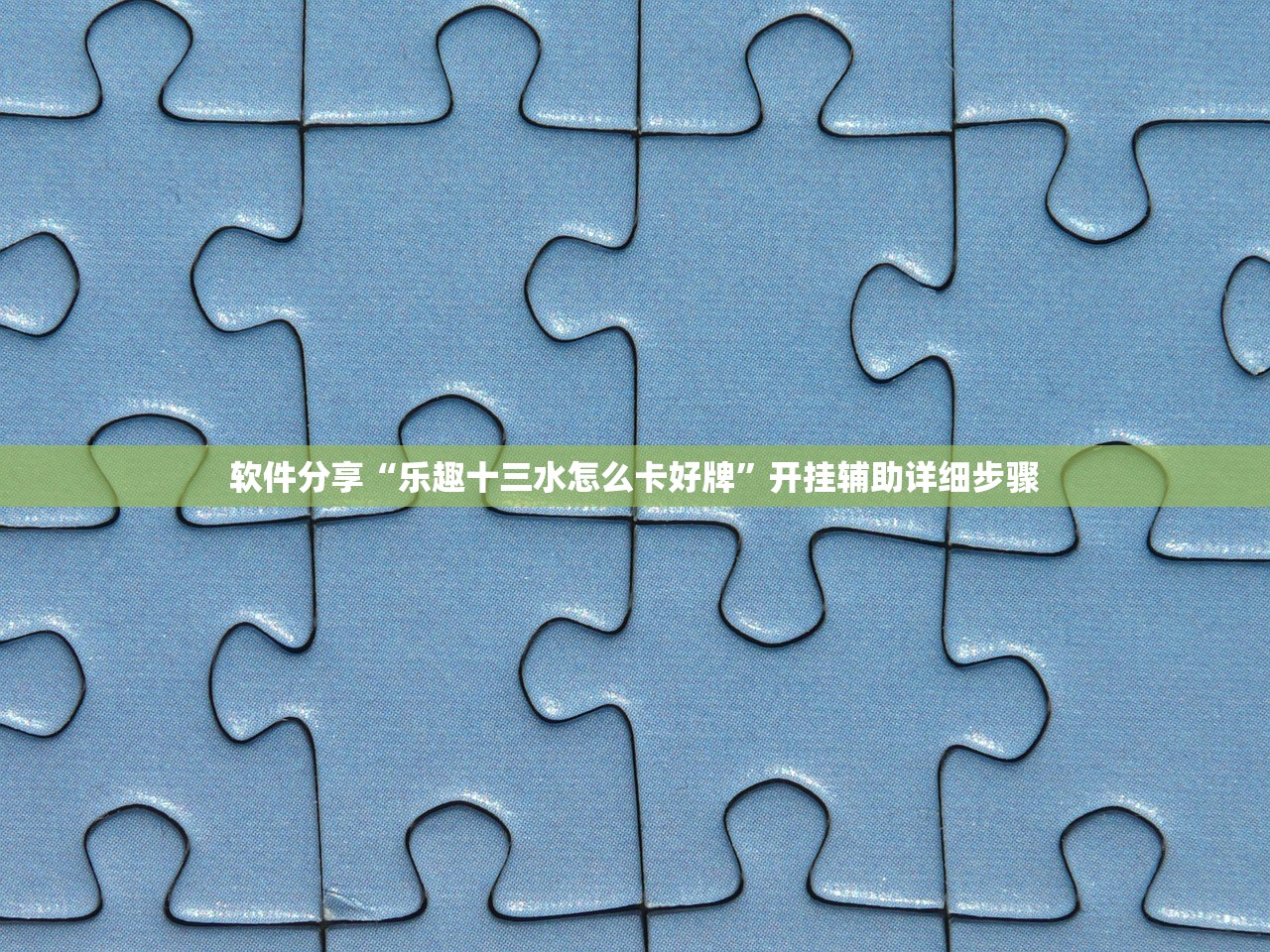 软件分享“乐趣十三水怎么卡好牌”开挂辅助详细步骤