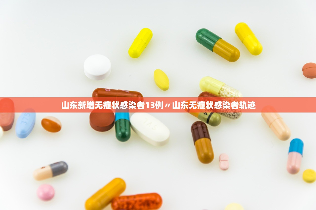山东新增无症状感染者13例〃山东无症状感染者轨迹