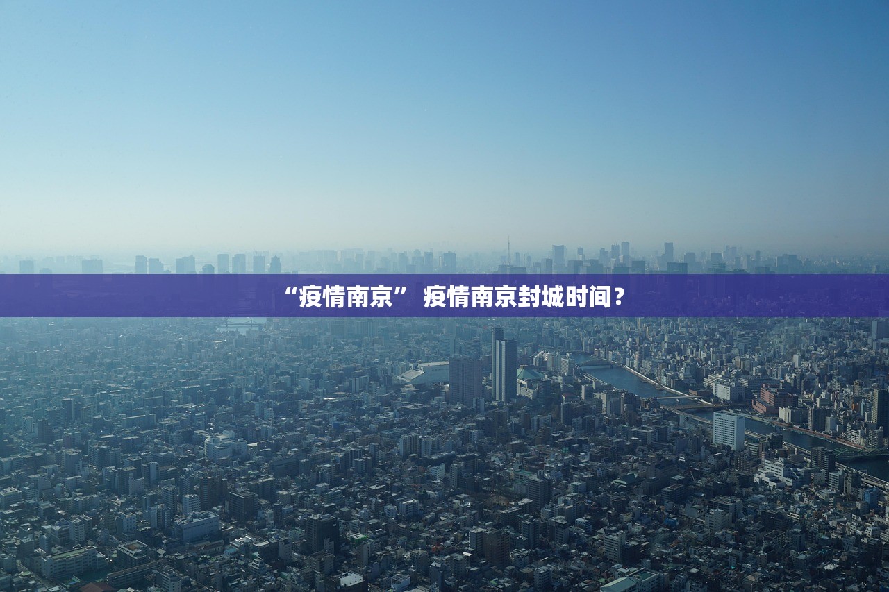 “疫情南京” 疫情南京封城时间？