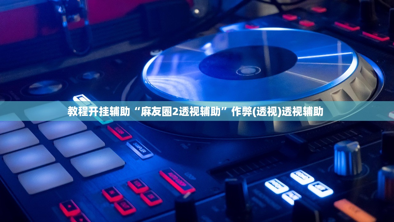 教程开挂辅助“麻友圈2透视辅助	”作弊(透视)透视辅助 