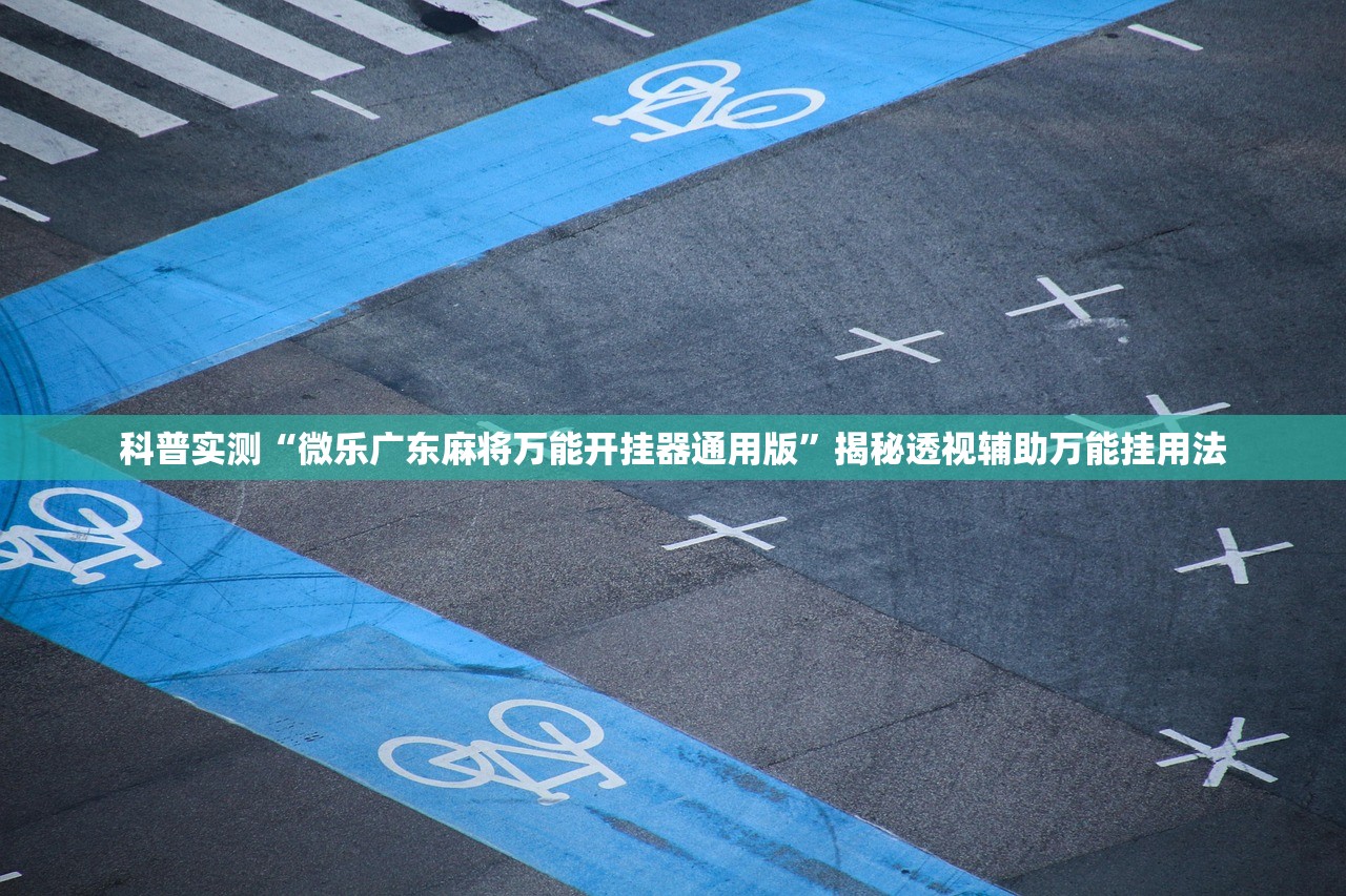 科普实测“微乐广东麻将万能开挂器通用版	”揭秘透视辅助万能挂用法