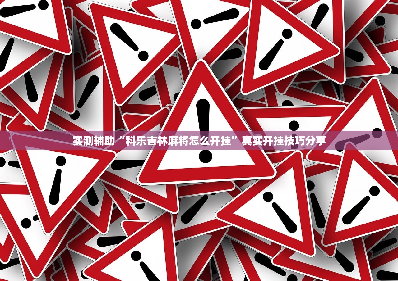 实测辅助“科乐吉林麻将怎么开挂”真实开挂技巧分享