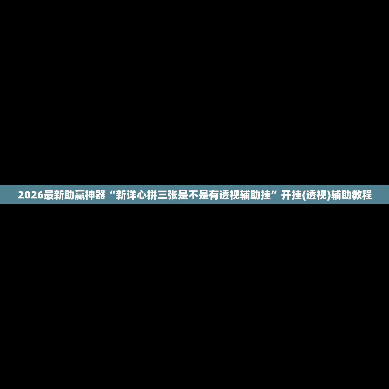 2026最新助赢神器“新详心拼三张是不是有透视辅助挂”开挂(透视)辅助教程