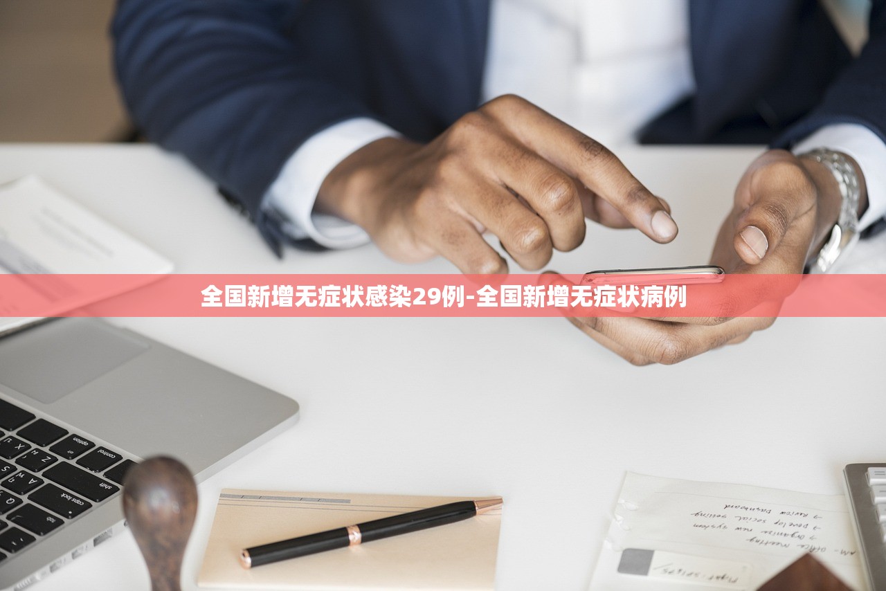 全国新增无症状感染29例-全国新增无症状病例