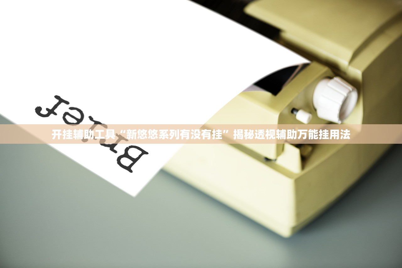 开挂辅助工具“新悠悠系列有没有挂”揭秘透视辅助万能挂用法