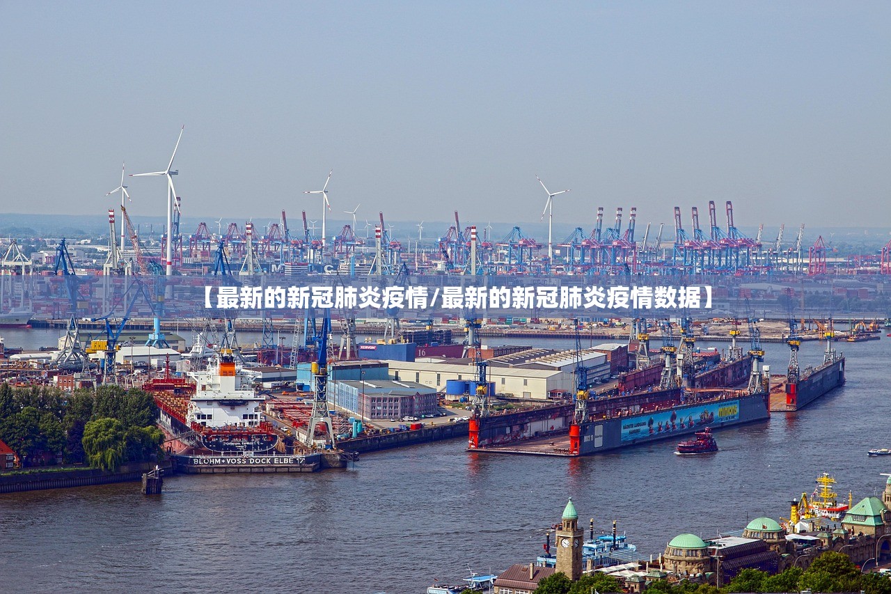 【最新的新冠肺炎疫情/最新的新冠肺炎疫情数据】