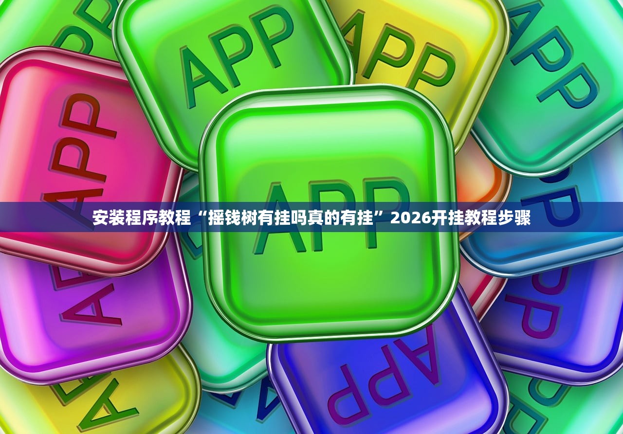 安装程序教程“摇钱树有挂吗真的有挂	”2026开挂教程步骤