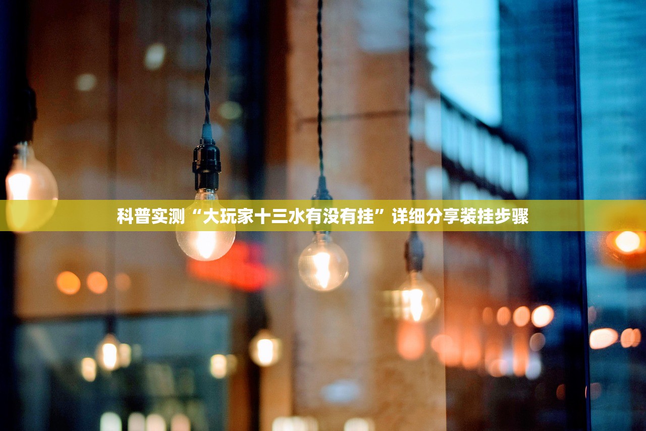 科普实测“大玩家十三水有没有挂”详细分享装挂步骤