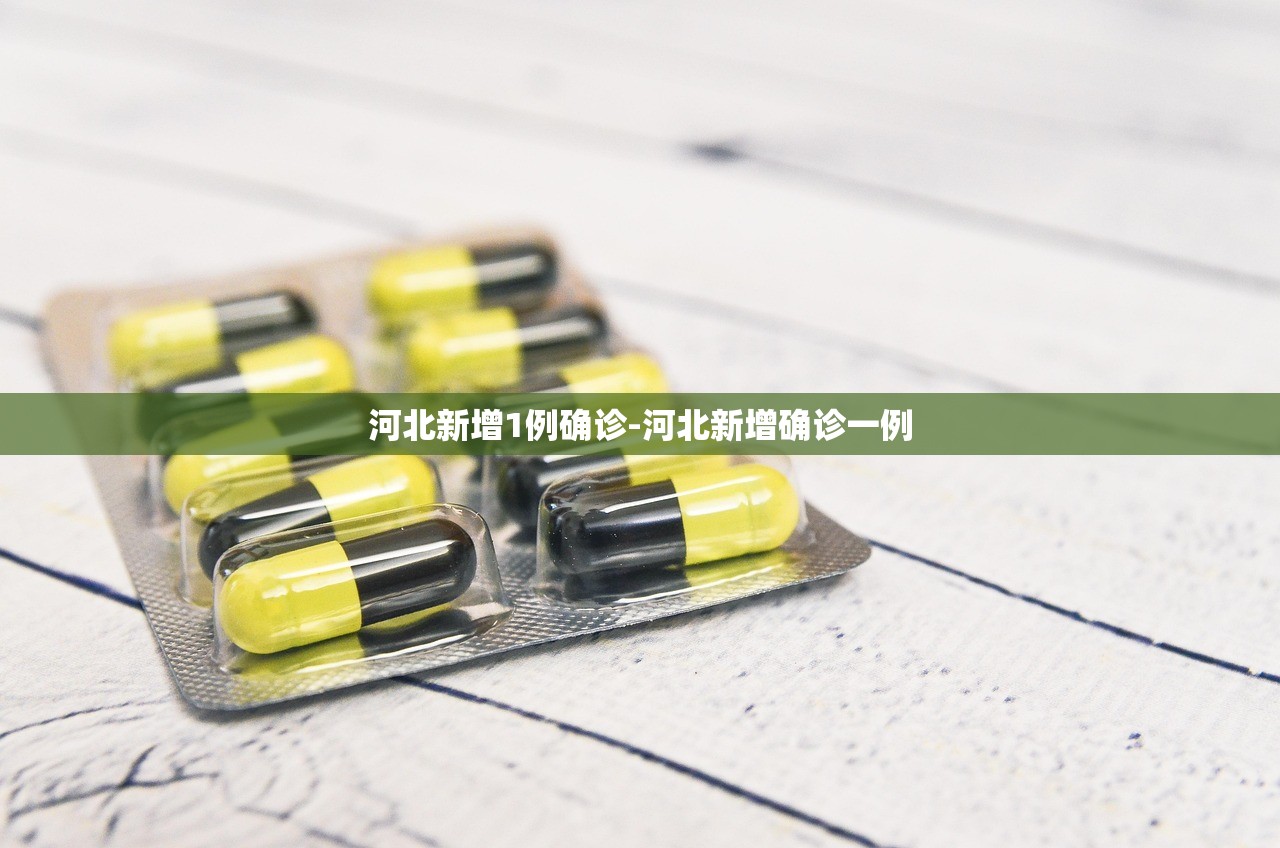 河北新增1例确诊-河北新增确诊一例