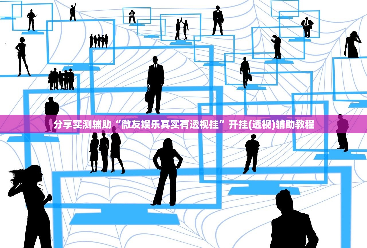 分享实测辅助“微友娱乐其实有透视挂”开挂(透视)辅助教程