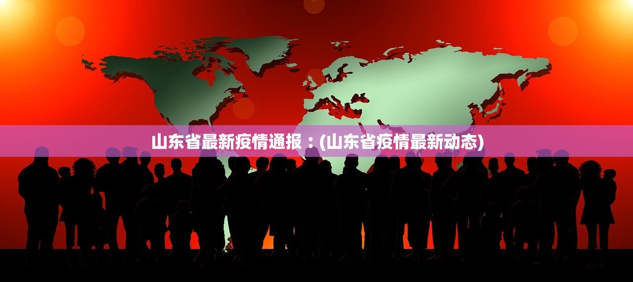 山东省最新疫情通报︰(山东省疫情最新动态)